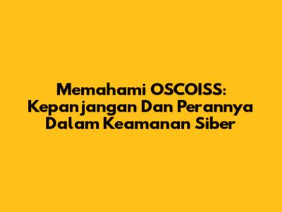 Memahami OSCOISS: Kepanjangan Dan Perannya Dalam Keamanan Siber