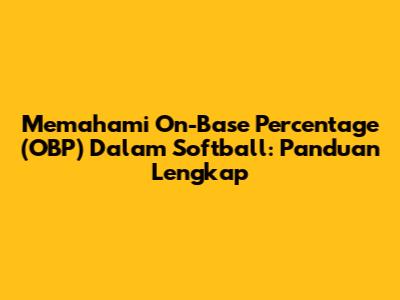 Memahami On-Base Percentage (OBP) Dalam Softball: Panduan Lengkap