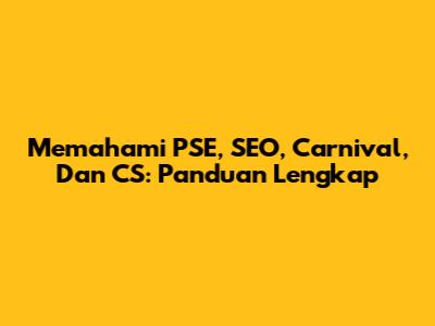 Memahami PSE, SEO, Carnival, Dan CS: Panduan Lengkap
