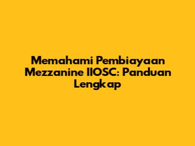 Memahami Pembiayaan Mezzanine IIOSC: Panduan Lengkap