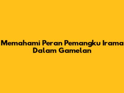 Memahami Peran Pemangku Irama Dalam Gamelan