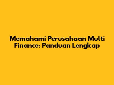 Memahami Perusahaan Multi Finance: Panduan Lengkap