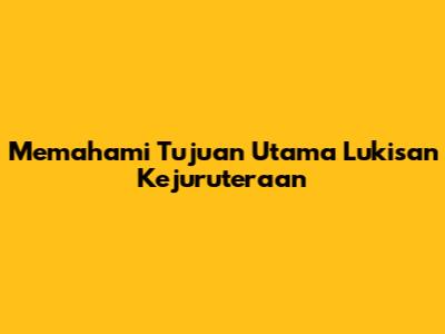 Memahami Tujuan Utama Lukisan Kejuruteraan