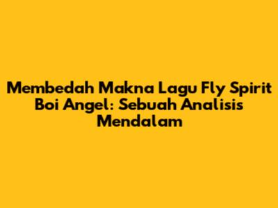Membedah Makna Lagu Fly Spirit Boi Angel: Sebuah Analisis Mendalam