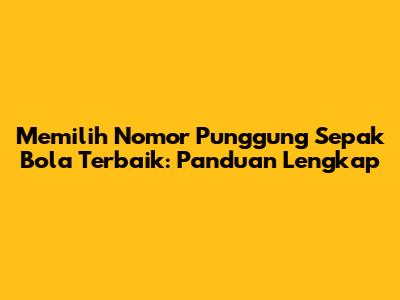Memilih Nomor Punggung Sepak Bola Terbaik: Panduan Lengkap