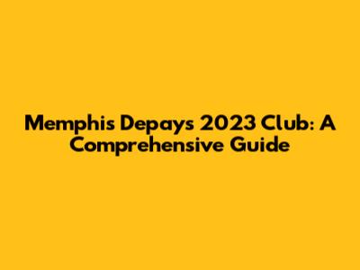 Memphis Depay's 2023 Club: A Comprehensive Guide