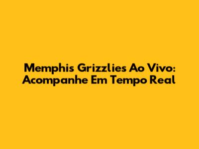 Memphis Grizzlies Ao Vivo: Acompanhe Em Tempo Real