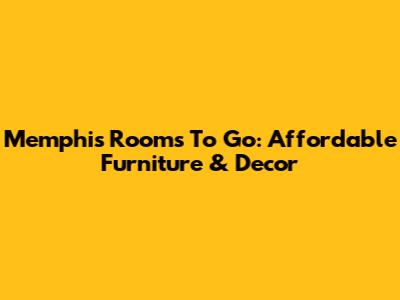 Memphis Rooms To Go: Affordable Furniture & Decor