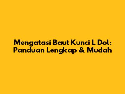 Mengatasi Baut Kunci L Dol: Panduan Lengkap & Mudah