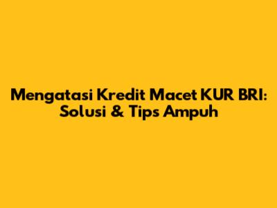 Mengatasi Kredit Macet KUR BRI: Solusi & Tips Ampuh