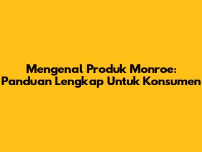 Mengenal Produk Monroe: Panduan Lengkap Untuk Konsumen