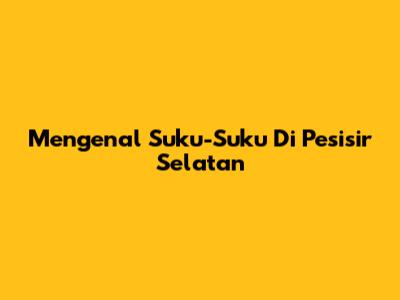 Mengenal Suku-Suku Di Pesisir Selatan
