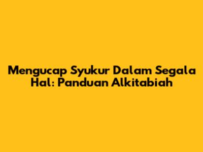 Mengucap Syukur Dalam Segala Hal: Panduan Alkitabiah