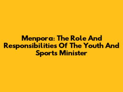 Menpora: The Role And Responsibilities Of The Youth And Sports Minister