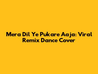 Mera Dil Ye Pukare Aaja: Viral Remix Dance Cover