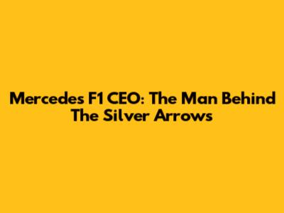 Mercedes F1 CEO: The Man Behind The Silver Arrows