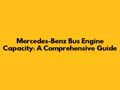 Mercedes-Benz Bus Engine Capacity: A Comprehensive Guide