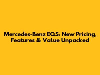 Mercedes-Benz EQS: New Pricing, Features & Value Unpacked