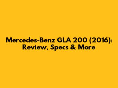 Mercedes-Benz GLA 200 (2016): Review, Specs & More