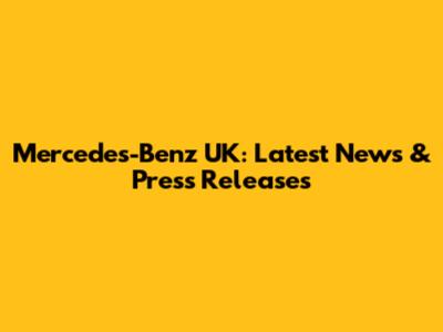 Mercedes-Benz UK: Latest News & Press Releases