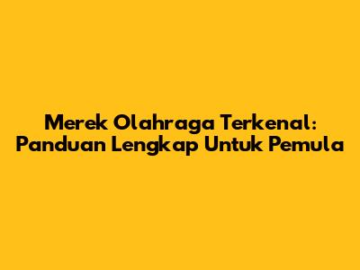 Merek Olahraga Terkenal: Panduan Lengkap Untuk Pemula