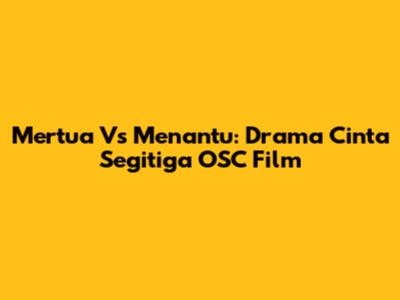 Mertua Vs Menantu: Drama Cinta Segitiga OSC Film