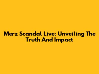 Merz Scandal Live: Unveiling The Truth And Impact