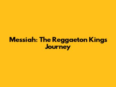 Messiah: The Reggaeton King's Journey