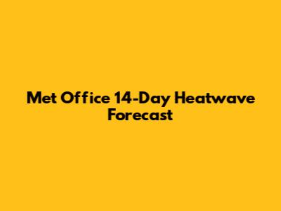 Met Office 14-Day Heatwave Forecast