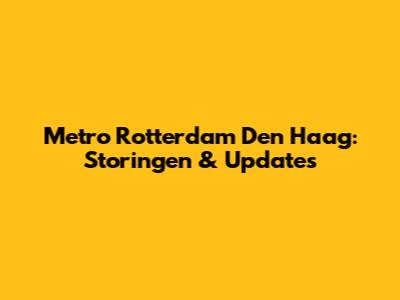 Metro Rotterdam Den Haag: Storingen & Updates