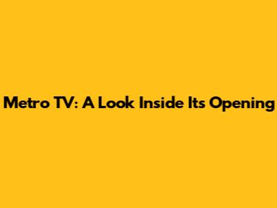Metro TV: A Look Inside Its Opening