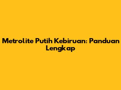 Metrolite Putih Kebiruan: Panduan Lengkap