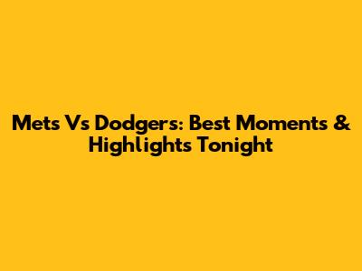 Mets Vs Dodgers: Best Moments & Highlights Tonight