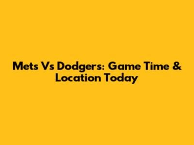 Mets Vs Dodgers: Game Time & Location Today