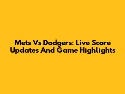 Mets Vs Dodgers: Live Score Updates And Game Highlights