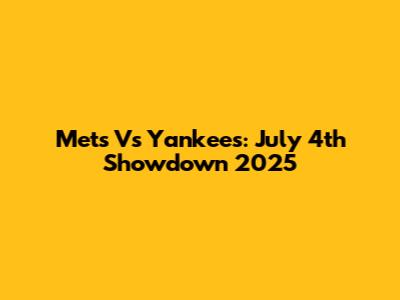 Mets Vs Yankees: July 4th Showdown 2025