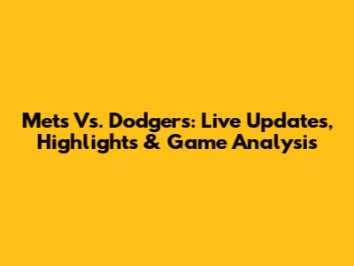 Mets Vs. Dodgers: Live Updates, Highlights & Game Analysis