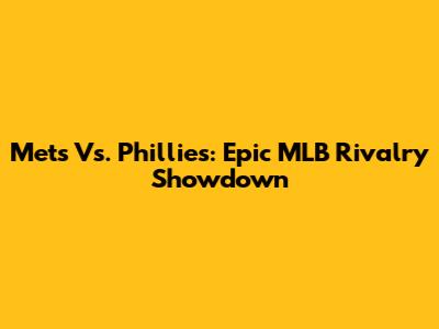 Mets Vs. Phillies: Epic MLB Rivalry Showdown