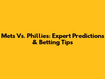 Mets Vs. Phillies: Expert Predictions & Betting Tips