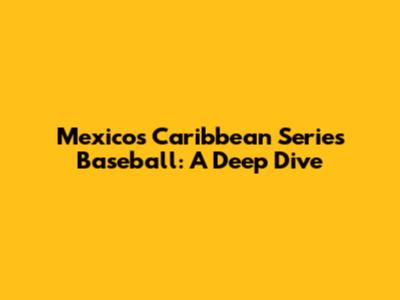 Mexico's Caribbean Series Baseball: A Deep Dive