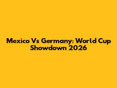 Mexico Vs Germany: World Cup Showdown 2026