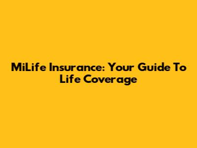 MiLife Insurance: Your Guide To Life Coverage
