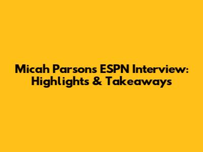 Micah Parsons ESPN Interview: Highlights & Takeaways