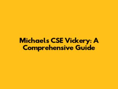 Michael's CSE Vickery: A Comprehensive Guide
