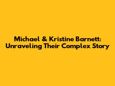 Michael & Kristine Barnett: Unraveling Their Complex Story