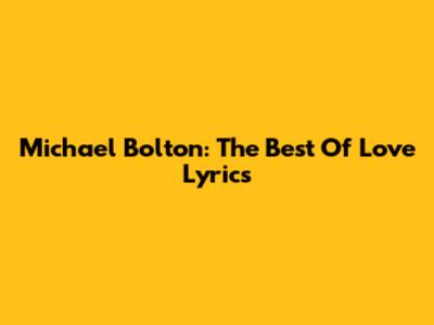 Michael Bolton: The Best Of Love Lyrics