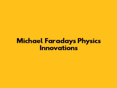 Michael Faraday's Physics Innovations