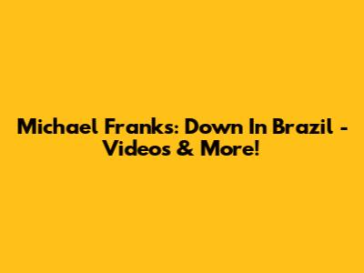 Michael Franks: Down In Brazil - Videos & More!