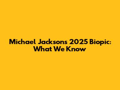 Michael Jackson's 2025 Biopic: What We Know