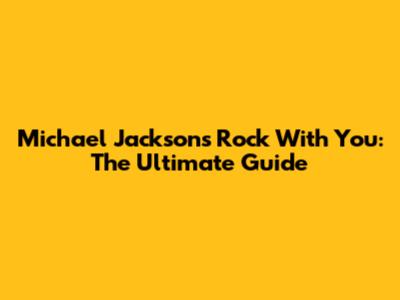 Michael Jackson's Rock With You: The Ultimate Guide